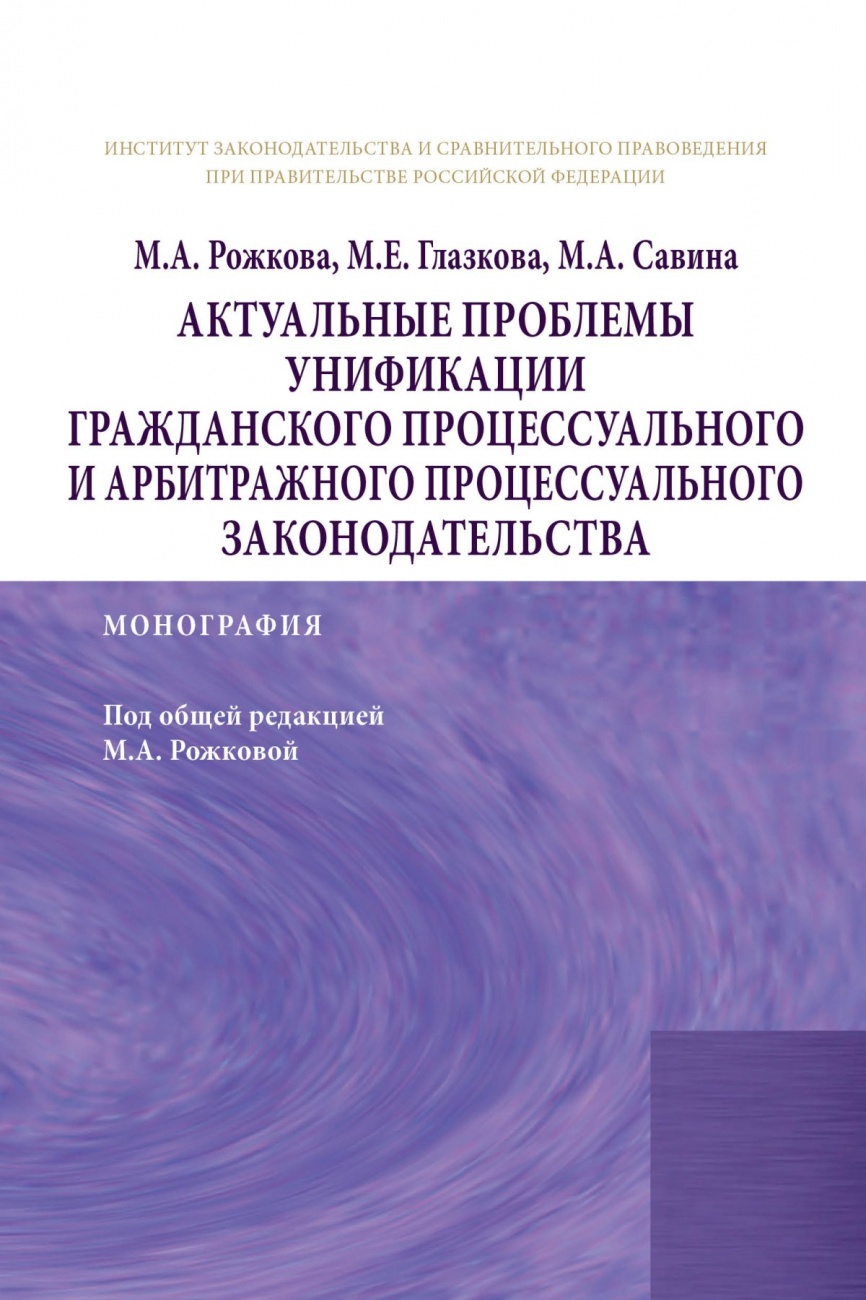 Актуальные проблемы унификации гражданского процессуального и арбитражного процессуального законодательства: Монография
