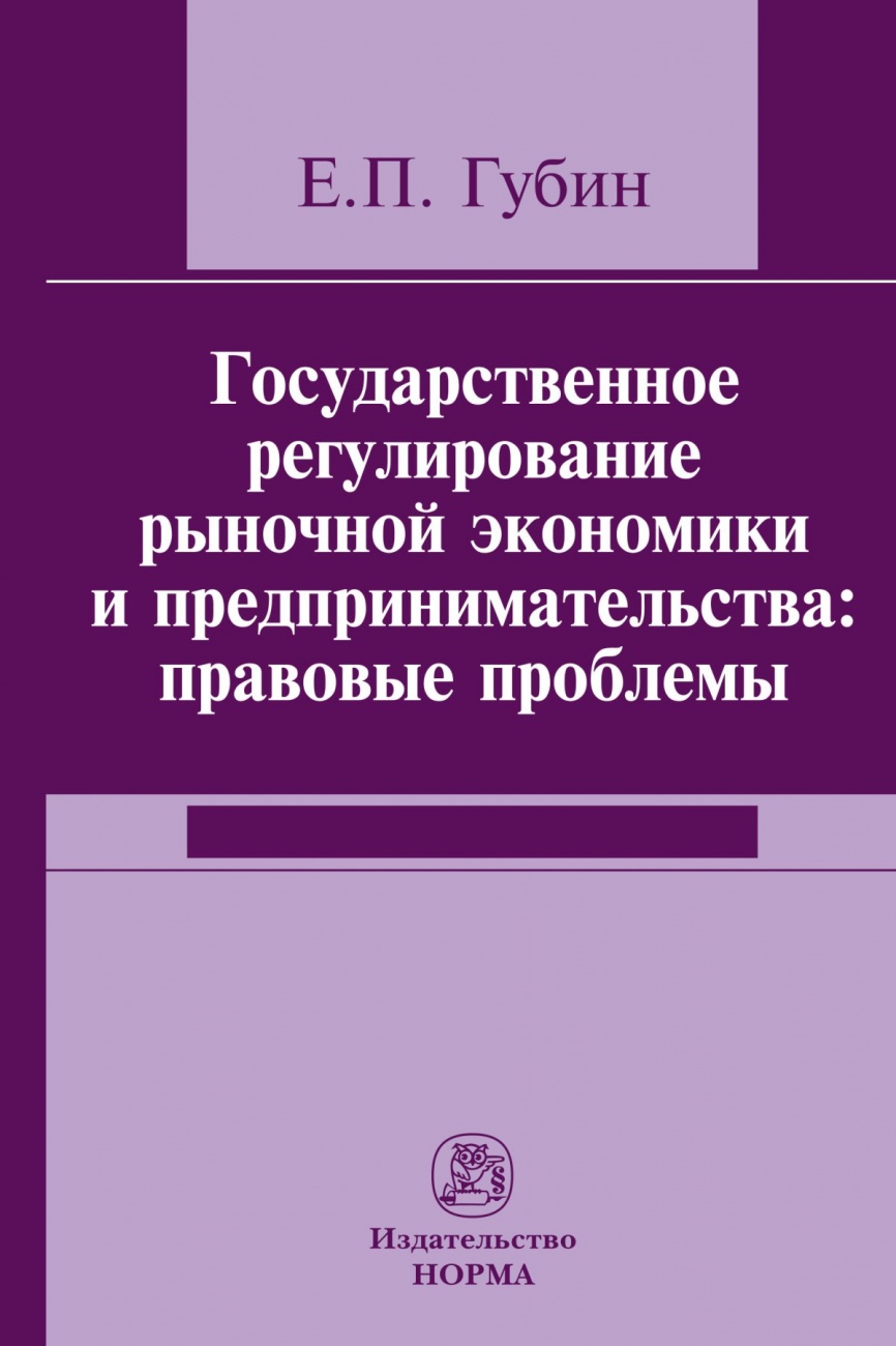 Обложка книги Государственное регулирование рыночной экономики и предпринимательства: правовые проблемы: Монография