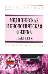 Медицинская и биологическая физика. Практикум: Учебное пособие