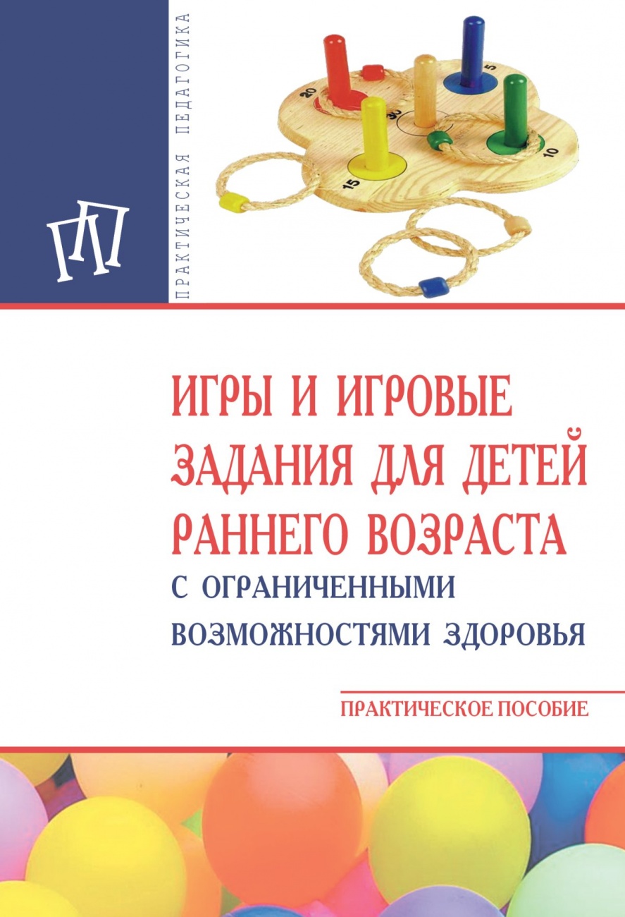 Игры и игровые задания для детей раннего возраста с ограниченными возможностями здоровья: Практическое пособие
