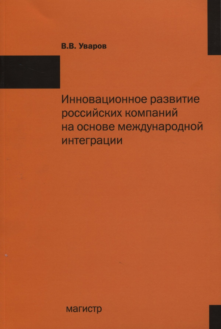 Инновационное развитие российских компаний на основе международной интеграции: Монография
