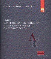 Выполнение шрифтовой композиции в проектировании памятных досок. Учебное пособие к заданию базового курса дисциплины "Основы архитектурного проектирования"