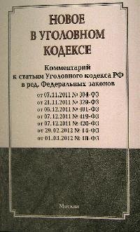 Новое в уголовном кодексе: Комментарий к статьям Уголовного кодекса РФ в ред. Федеральных законов от 07.11.2011 №304-ФЗ; от 21.11.2011 №329-ФЗ; от 06.12.2011 №401-ФЗ; от 07.12.2011 №419-ФЗ; от 07.12.2011 №420-ФЗ; от 29.02.2012