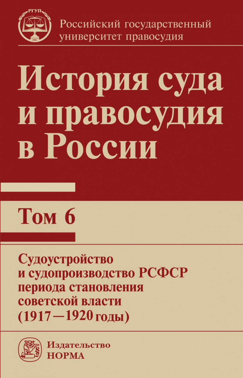 История суда и правосудия в России: Том 6. Судоустройство и судопроизводство в РСФСР периода становления советской власти (1917-1920 годы)
