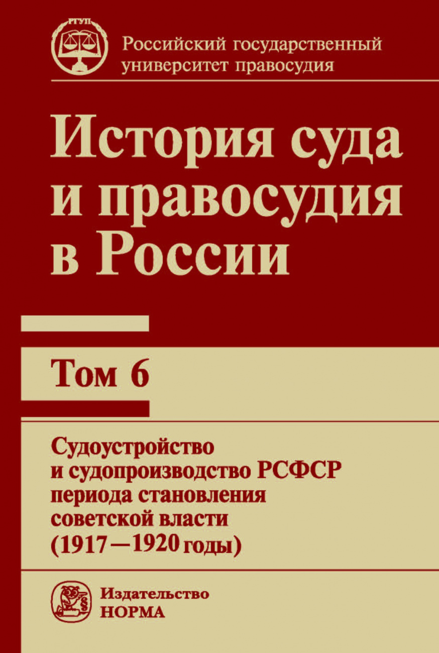 История суда и правосудия в России: Том 6. Судоустройство и судопроизводство в РСФСР периода становления советской власти (1917-1920 годы)