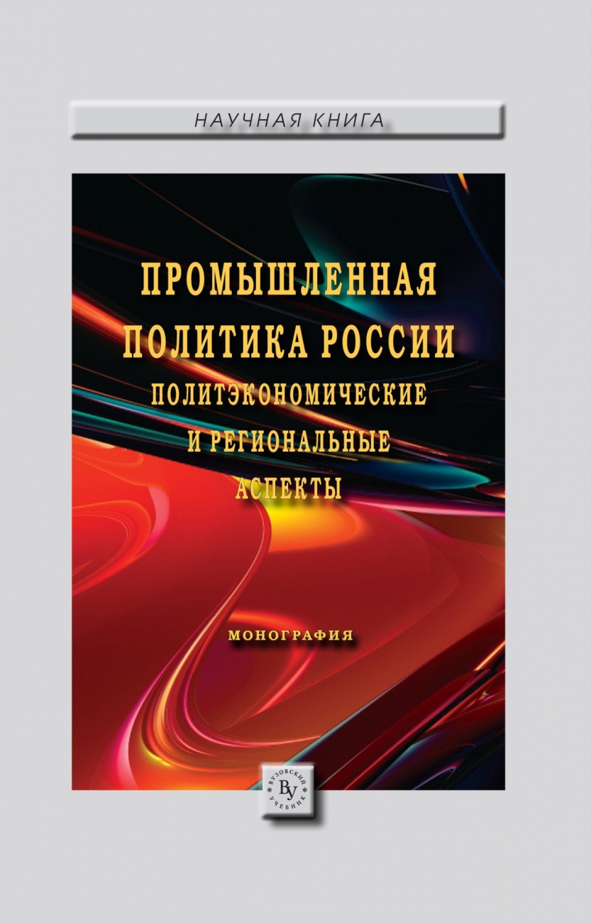 Промышленная политика России: политэкономические и региональные аспекты: Монография