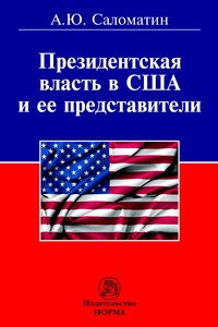Президентская власть в США и ее представители (сравнительные политологические и конституционно-правовые очерки)