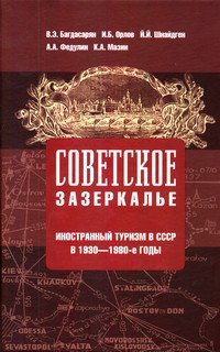 Советское зазеркалье. Иностранный туризм в СССР в 1930 -1980-е годы