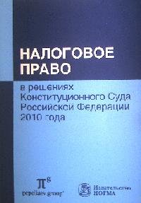 Налоговое право в решениях Конституционного Суда Российской Федерации 2010 года. по материалам VIII международной научно-практической конференции 15-16 апреля 2011 г., Москва. Сборник
