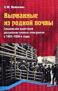 Вырванные из родной почвы. Социальная адаптация российских ученых-эмигрантов в 1920-1930-е годы: Монография