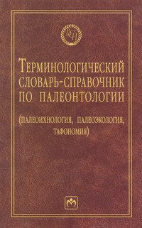 Терминологический словарь-справочник по палеонтологии (палеоихнология, палеоэкология, тафономия)
