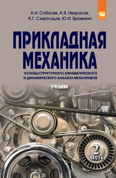 Прикладная механика. Учебник: В 2 частях Часть 2: Основы структурного, кинематического и динамического анализа механизмов