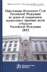 Определения Верховного Суда Российской Федерации по делам об оспаривании нормативных правовых актов субъектов Российской Федерации, 2012. Сборник