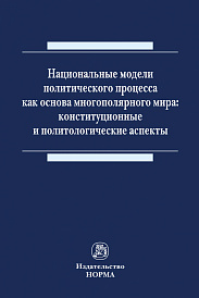 Национальные модели политического процесса как основа многополярного мира: конституционные и политологические аспекты