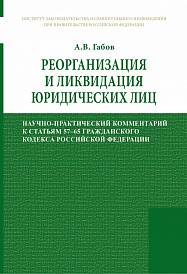 Реорганизация и ликвидация юридических лиц. Научно-практический комментарий к статьям 57-65 Гражданского кодекса Российской Федерации.