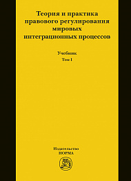 Теория и практика правового регулирования мировых интеграционных процессов. В 2-х томах. Т.1