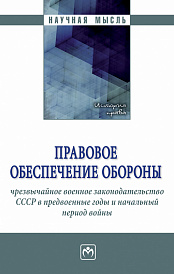 Правовое обеспечение обороны: чрезвычайное военное законодательство СССР в предвоенные годы и начальный период войны