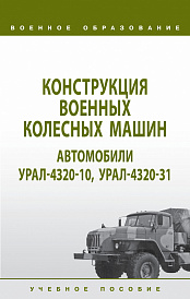 Конструкция военных колесных машин. Автомобили Урал-4320-10, Урал-4320-31. Учебное пособие